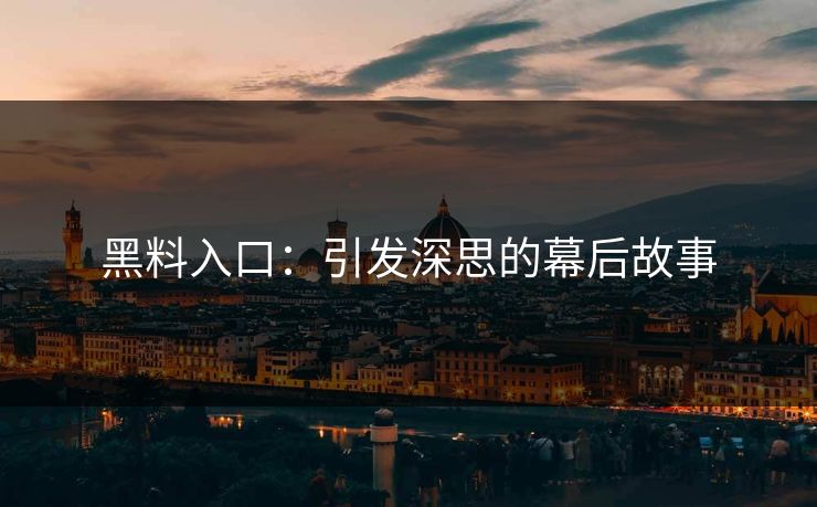 黑料入口：引发深思的幕后故事